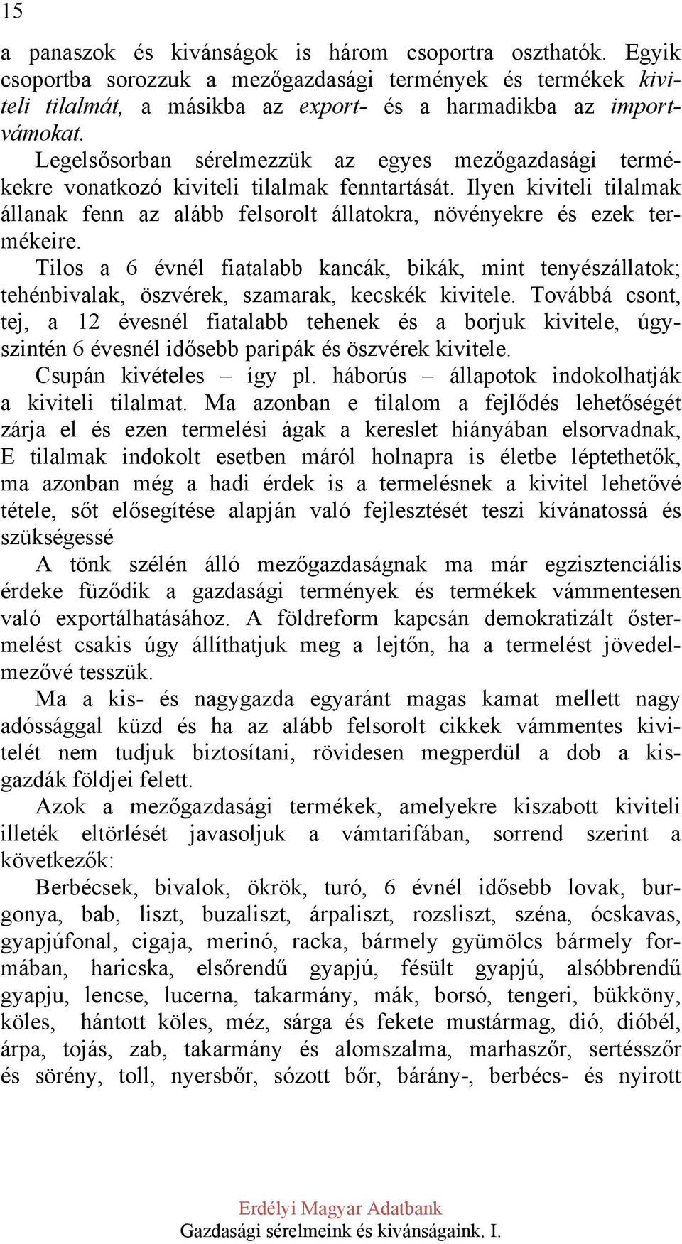 Tilos a 6 évnél fiatalabb kancák, bikák, mint tenyészállatok; tehénbivalak, öszvérek, szamarak, kecskék kivitele.