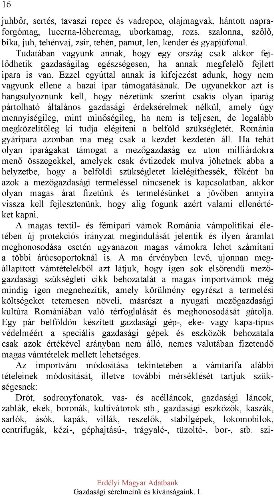 Ezzel egyúttal annak is kifejezést adunk, hogy nem vagyunk ellene a hazai ipar támogatásának.