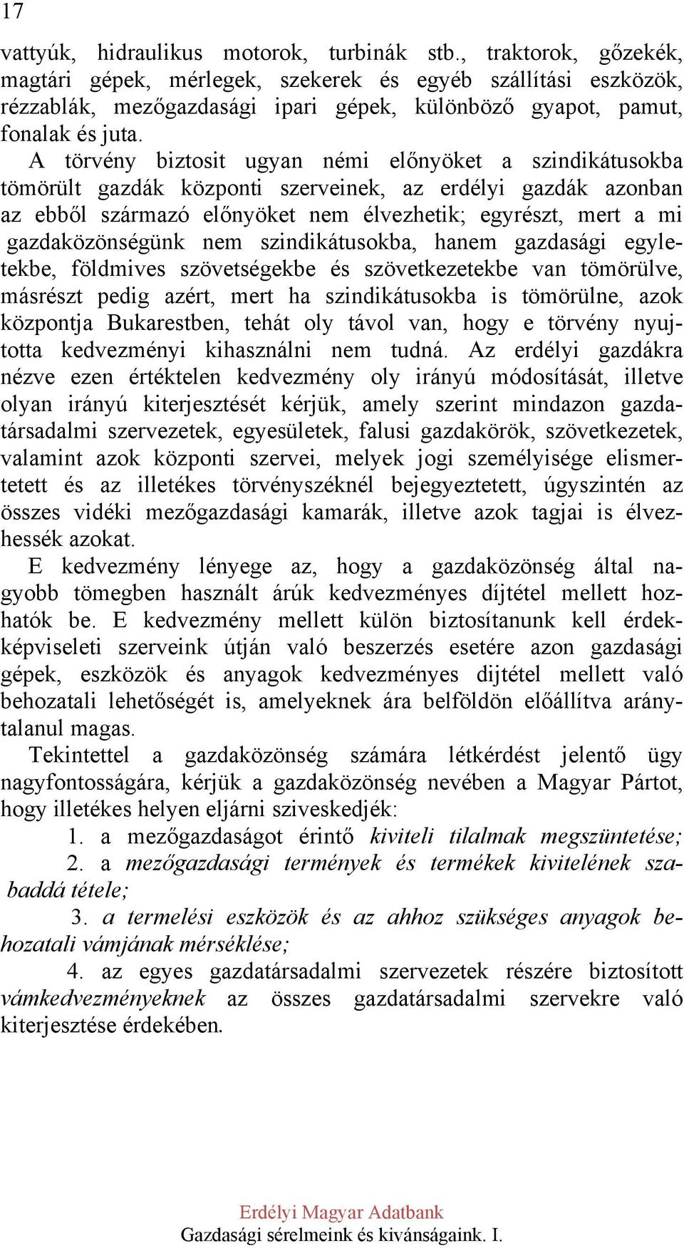 A törvény biztosit ugyan némi előnyöket a szindikátusokba tömörült gazdák központi szerveinek, az erdélyi gazdák azonban az ebből származó előnyöket nem élvezhetik; egyrészt, mert a mi