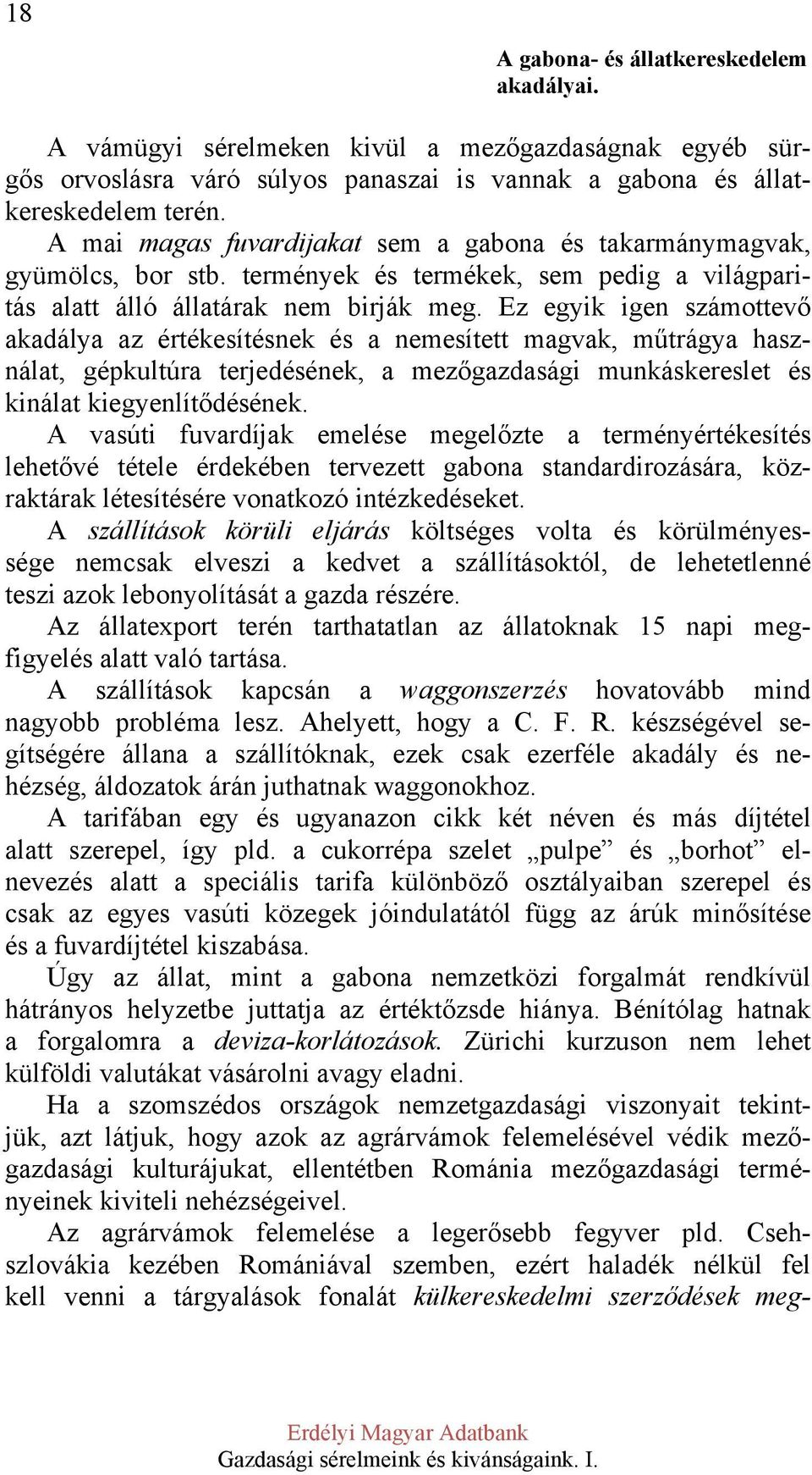 Ez egyik igen számottevő akadálya az értékesítésnek és a nemesített magvak, műtrágya használat, gépkultúra terjedésének, a mezőgazdasági munkáskereslet és kinálat kiegyenlítődésének.