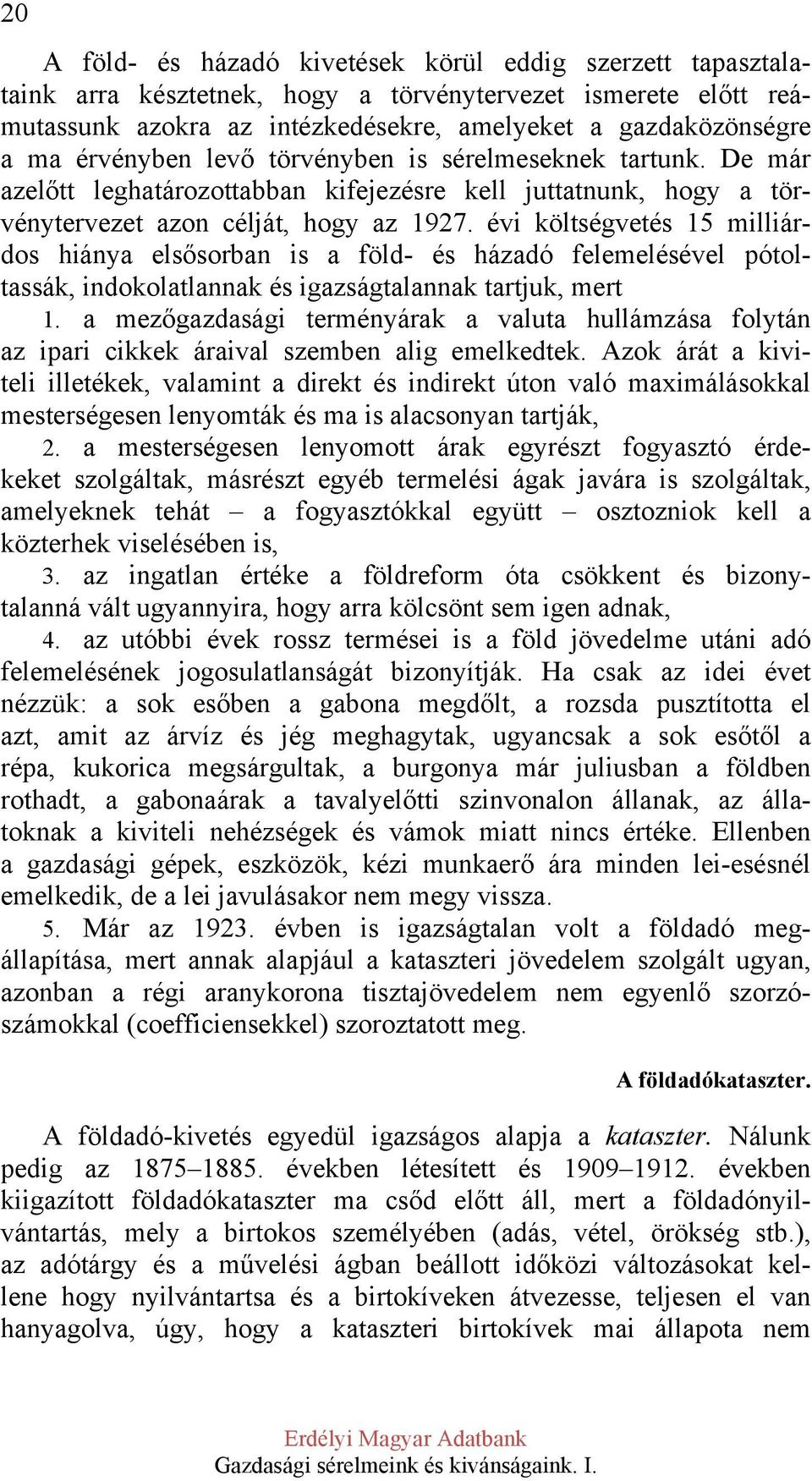 évi költségvetés 15 milliárdos hiánya elsősorban is a föld- és házadó felemelésével pótoltassák, indokolatlannak és igazságtalannak tartjuk, mert 1.