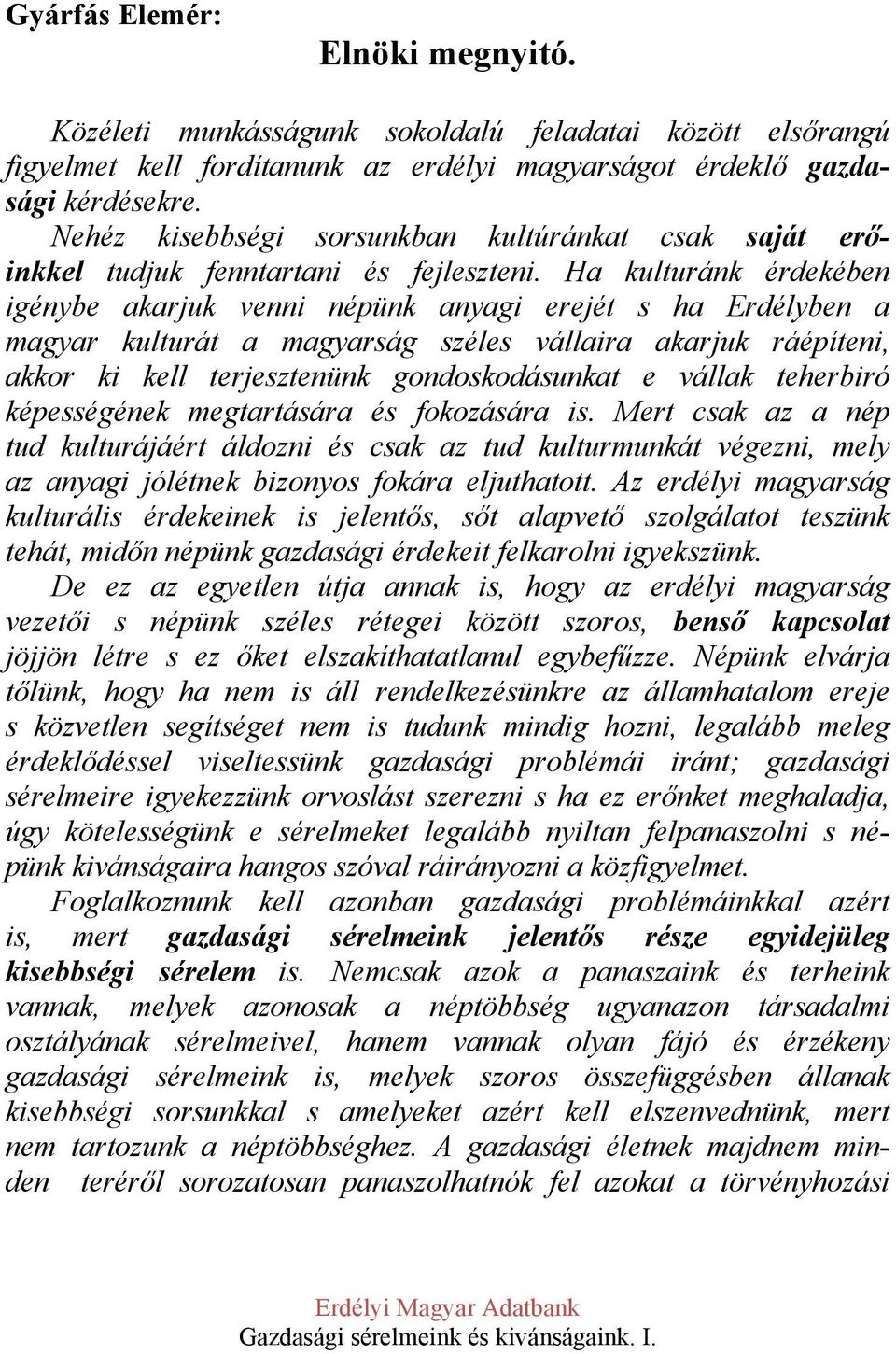 Ha kulturánk érdekében igénybe akarjuk venni népünk anyagi erejét s ha Erdélyben a magyar kulturát a magyarság széles vállaira akarjuk ráépíteni, akkor ki kell terjesztenünk gondoskodásunkat e vállak