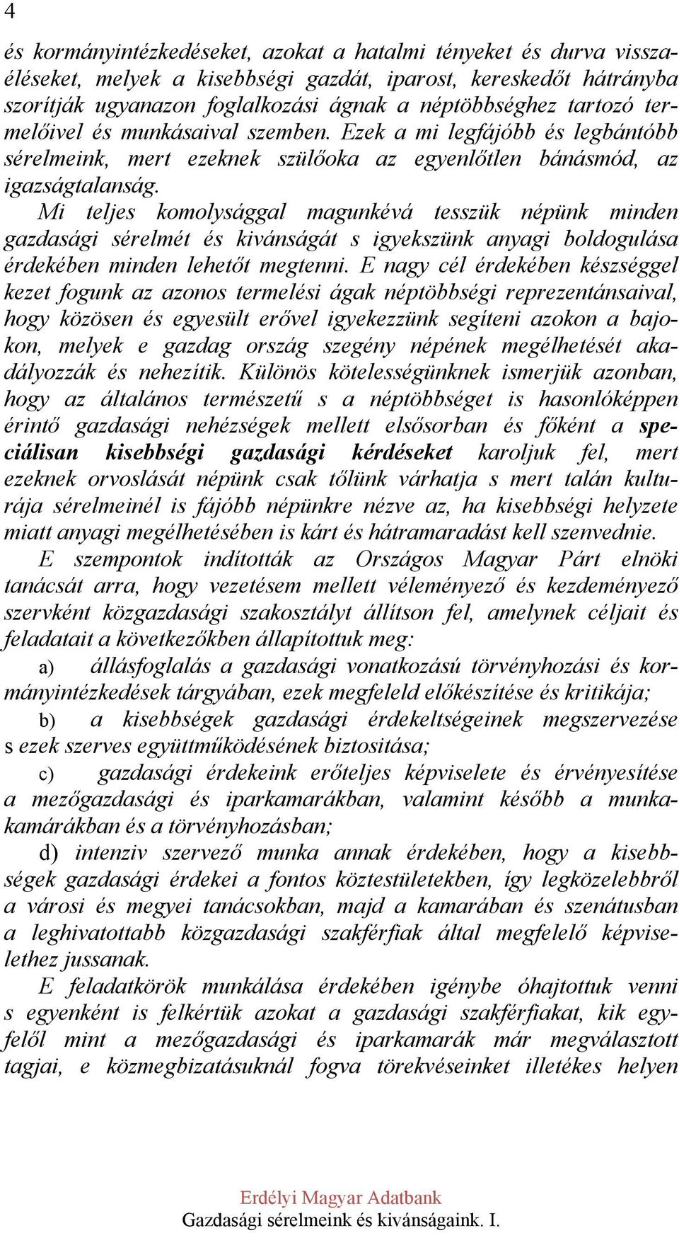 Mi teljes komolysággal magunkévá tesszük népünk minden gazdasági sérelmét és kivánságát s igyekszünk anyagi boldogulása érdekében minden lehetőt megtenni.