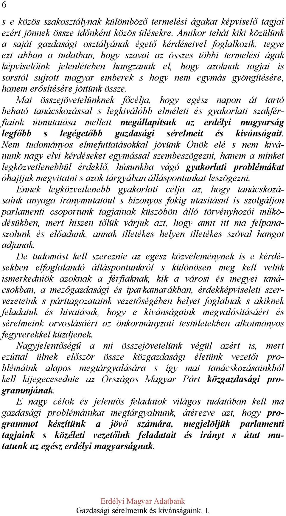 hogy azoknak tagjai is sorstól sujtott magyar emberek s hogy nem egymás gyöngítésére, hanem erősítésére jöttünk össze.