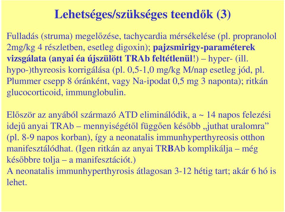 0,5-1,0 mg/kg M/nap esetleg jód, pl. Plummer csepp 8 óránként, vagy Na-ipodat 0,5 mg 3 naponta); ritkán glucocorticoid, immunglobulin.