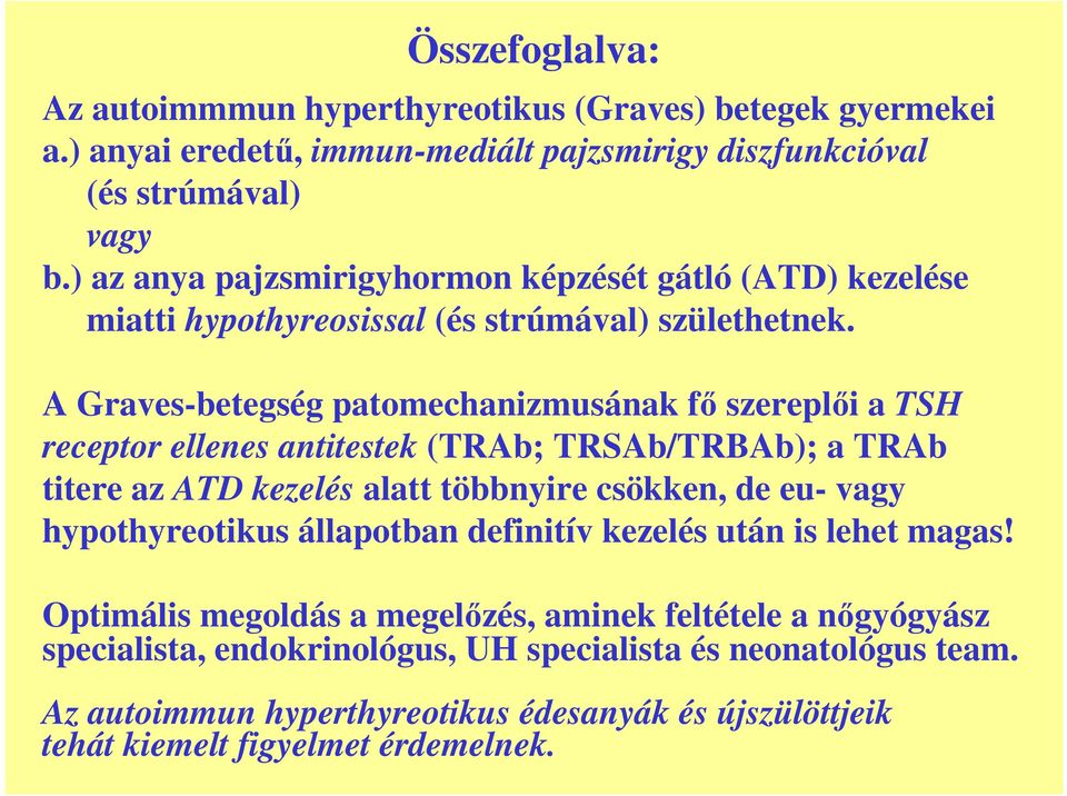 A Graves-betegség patomechanizmusának fı szereplıi a TSH receptor ellenes antitestek (TRAb; TRSAb/TRBAb); a TRAb titere az ATD kezelés alatt többnyire csökken, de eu- vagy