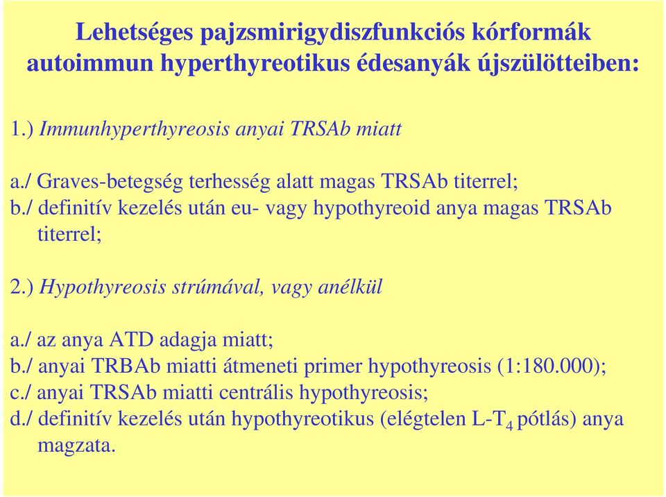 / definitív kezelés után eu- vagy hypothyreoid anya magas TRSAb titerrel; 2.) Hypothyreosis strúmával, vagy anélkül a.