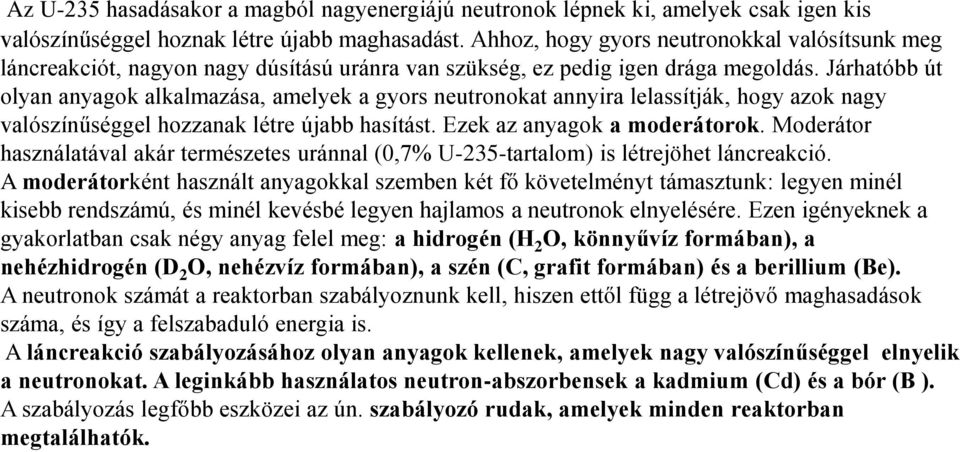 Járhatóbb út olyan anyagok alkalmazása, amelyek a gyors neutronokat annyira lelassítják, hogy azok nagy valószínűséggel hozzanak létre újabb hasítást. Ezek az anyagok a moderátorok.