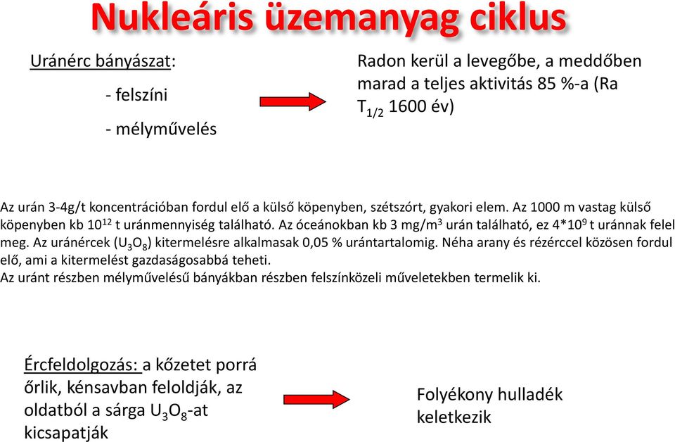 Az óceánokban kb 3 mg/m 3 urán található, ez 4*10 9 t uránnak felel meg. Az uránércek (U 3 O 8 ) kitermelésre alkalmasak 0,05 % urántartalomig.