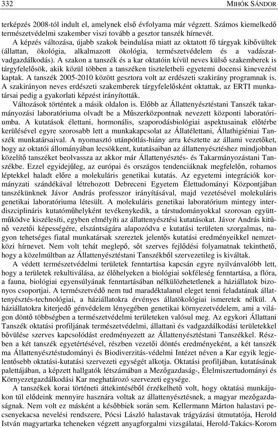 A szakon a tanszék és a kar oktatóin kívül neves külső szakemberek is tárgyfelelősök, akik közül többen a tanszéken tiszteletbeli egyetemi docensi kinevezést kaptak.