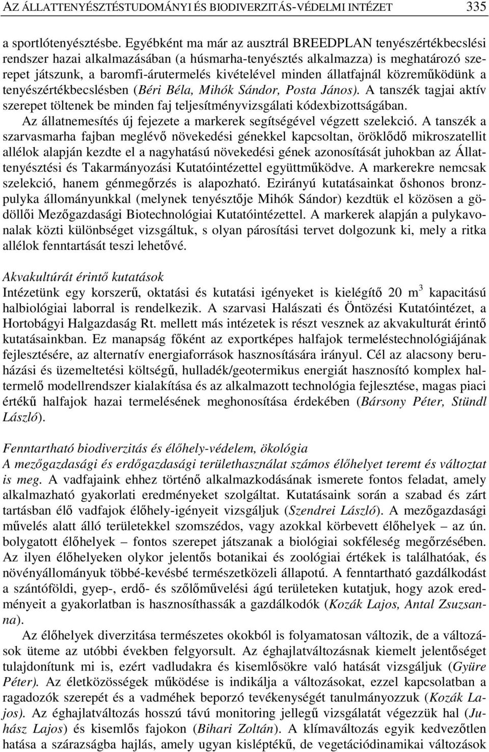 állatfajnál közreműködünk a tenyészértékbecslésben (Béri Béla, Mihók Sándor, Posta János). A tanszék tagjai aktív szerepet töltenek be minden faj teljesítményvizsgálati kódexbizottságában.