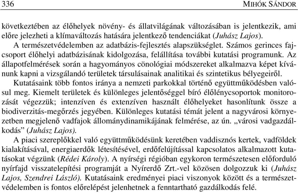 Az állapotfelmérések során a hagyományos cönológiai módszereket alkalmazva képet kívánunk kapni a vizsgálandó területek társulásainak analitikai és szintetikus bélyegeiről.