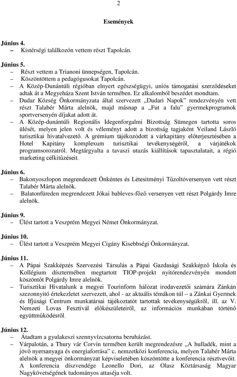 Dudar Község Önkormányzata által szervezett Dudari Napok rendezvényén vett részt Talabér Márta alelnök, majd másnap a Fut a falu gyermekprogramok sportversenyén díjakat adott át.