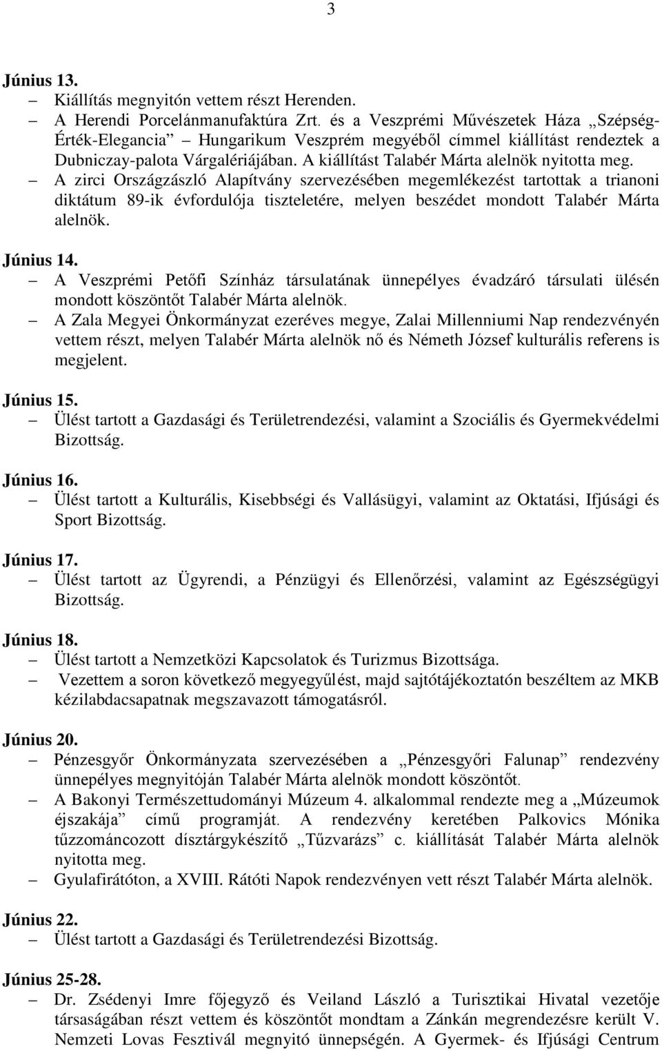 A zirci Országzászló Alapítvány szervezésében megemlékezést tartottak a trianoni diktátum 89-ik évfordulója tiszteletére, melyen beszédet mondott Talabér Márta alelnök. Június 14.