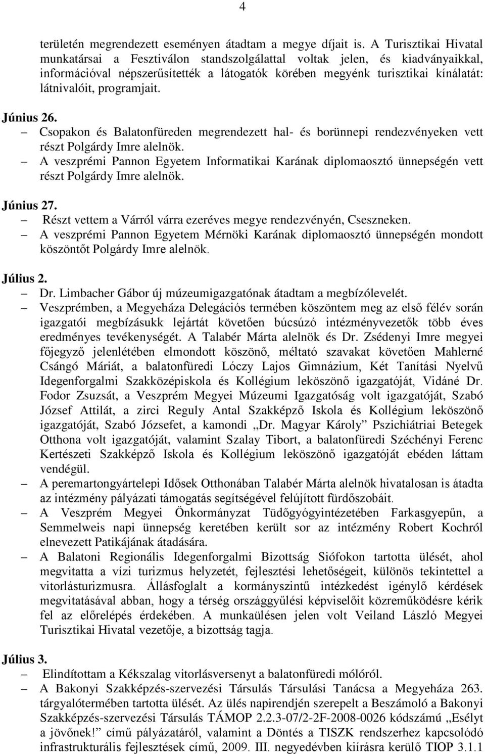 programjait. Június 26. Csopakon és Balatonfüreden megrendezett hal- és borünnepi rendezvényeken vett részt Polgárdy Imre alelnök.