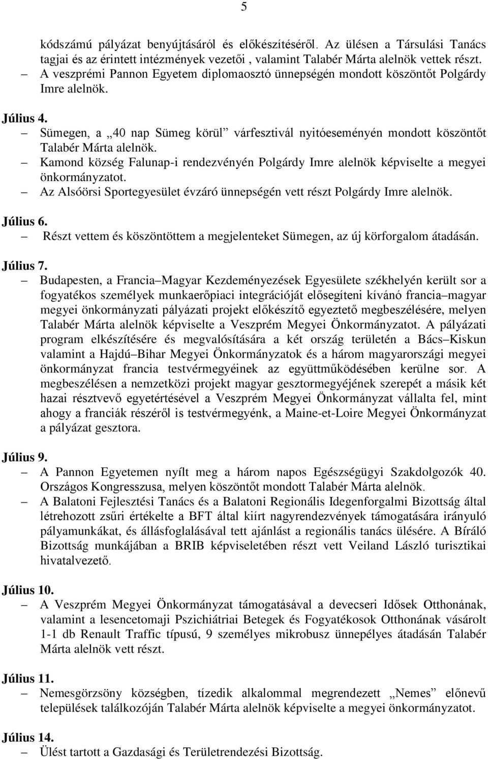 Kamond község Falunap-i rendezvényén Polgárdy Imre alelnök képviselte a megyei önkormányzatot. Az Alsóörsi Sportegyesület évzáró ünnepségén vett részt Polgárdy Imre alelnök. Július 6.