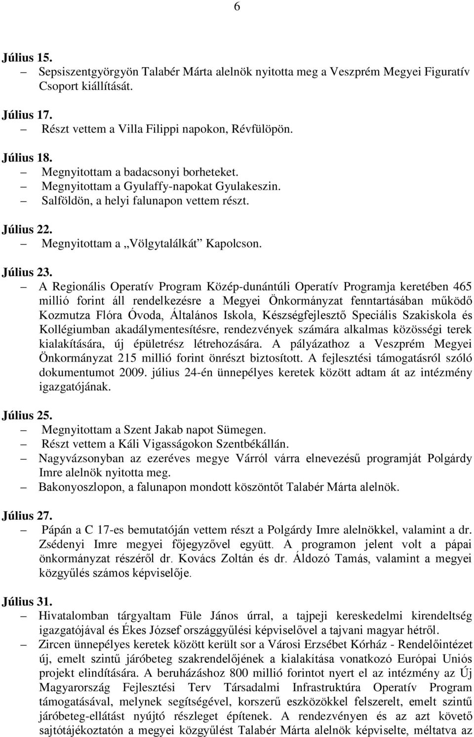 A Regionális Operatív Program Közép-dunántúli Operatív Programja keretében 465 millió forint áll rendelkezésre a Megyei Önkormányzat fenntartásában működő Kozmutza Flóra Óvoda, Általános Iskola,