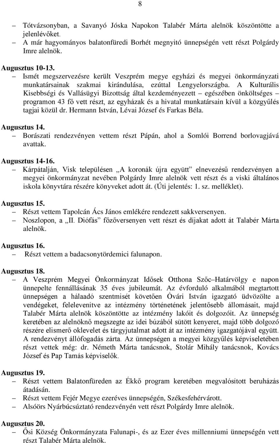 A Kulturális Kisebbségi és Vallásügyi Bizottság által kezdeményezett egészében önköltséges programon 43 fő vett részt, az egyházak és a hivatal munkatársain kívül a közgyűlés tagjai közül dr.