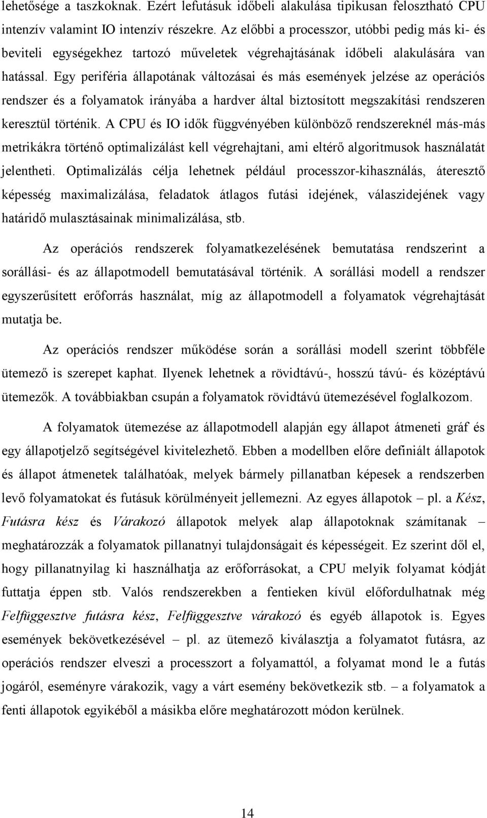 Egy periféria állapotának változásai és más események jelzése az operációs rendszer és a folyamatok irányába a hardver által biztosított megszakítási rendszeren keresztül történik.