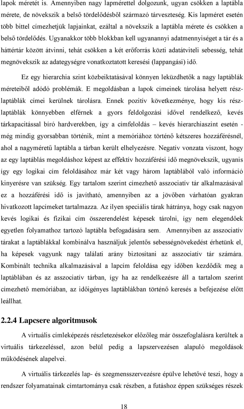 Ugyanakkor több blokkban kell ugyanannyi adatmennyiséget a tár és a háttértár között átvinni, tehát csökken a két erőforrás közti adatátviteli sebesség, tehát megnövekszik az adategységre