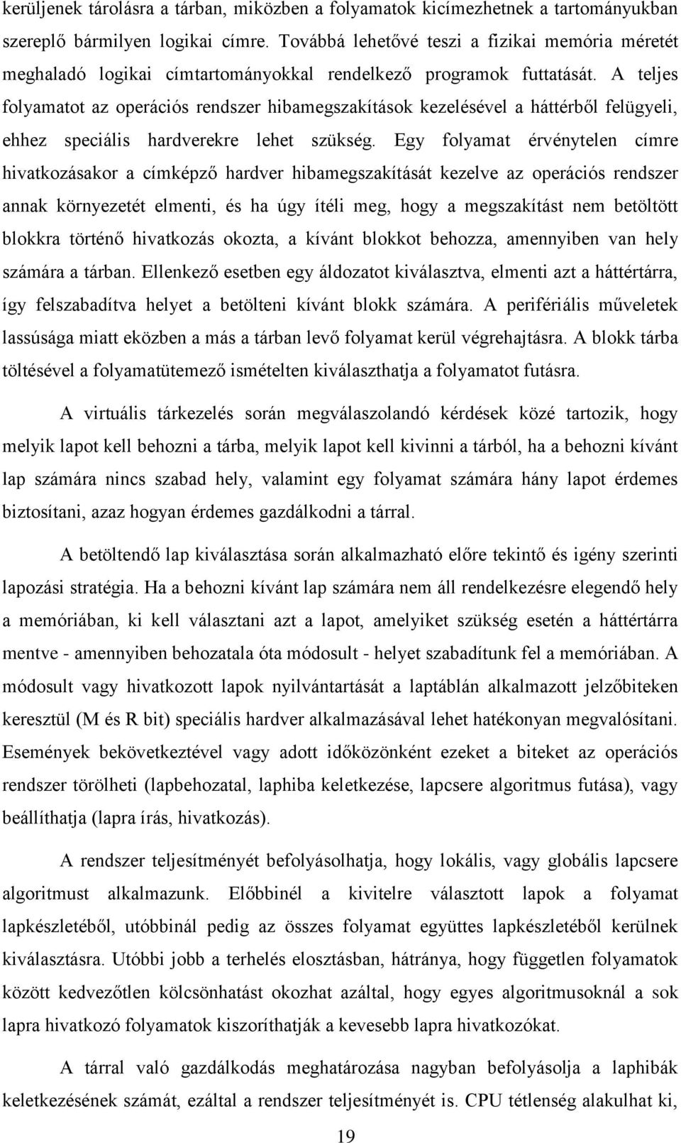 A teljes folyamatot az operációs rendszer hibamegszakítások kezelésével a háttérből felügyeli, ehhez speciális hardverekre lehet szükség.