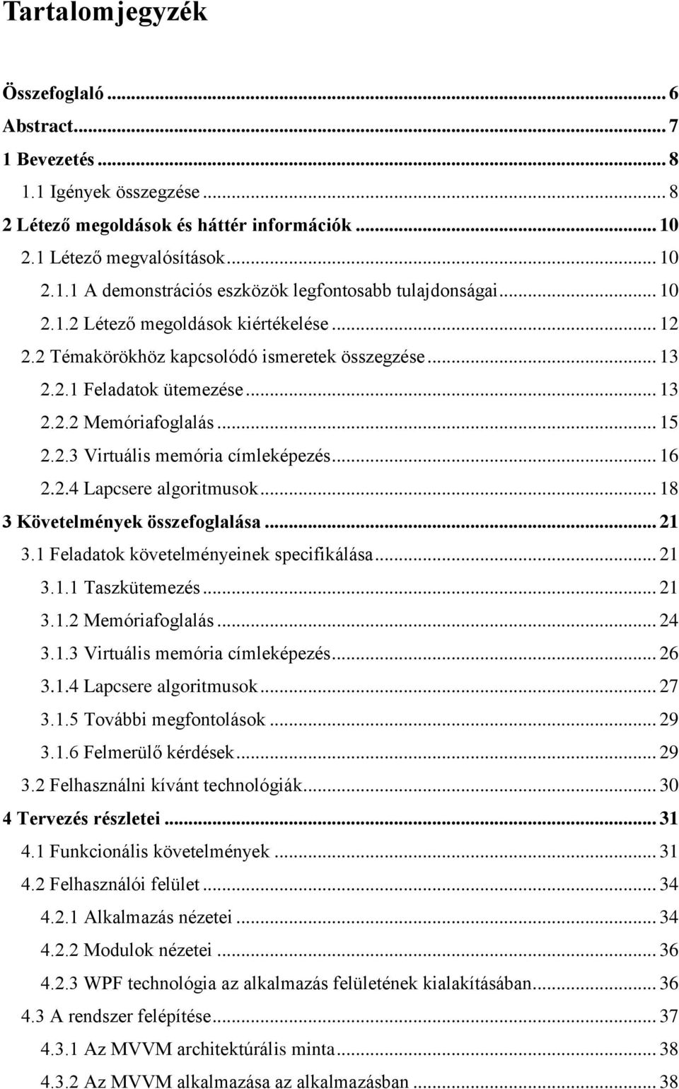 .. 16 2.2.4 Lapcsere algoritmusok... 18 3 Követelmények összefoglalása... 21 3.1 Feladatok követelményeinek specifikálása... 21 3.1.1 Taszkütemezés... 21 3.1.2 Memóriafoglalás... 24 3.1.3 Virtuális memória címleképezés.