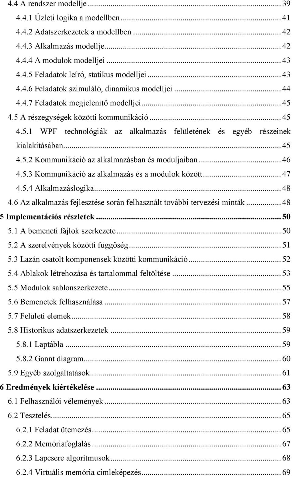 .. 45 4.5.2 Kommunikáció az alkalmazásban és moduljaiban... 46 4.5.3 Kommunikáció az alkalmazás és a modulok között... 47 4.5.4 Alkalmazáslogika... 48 4.