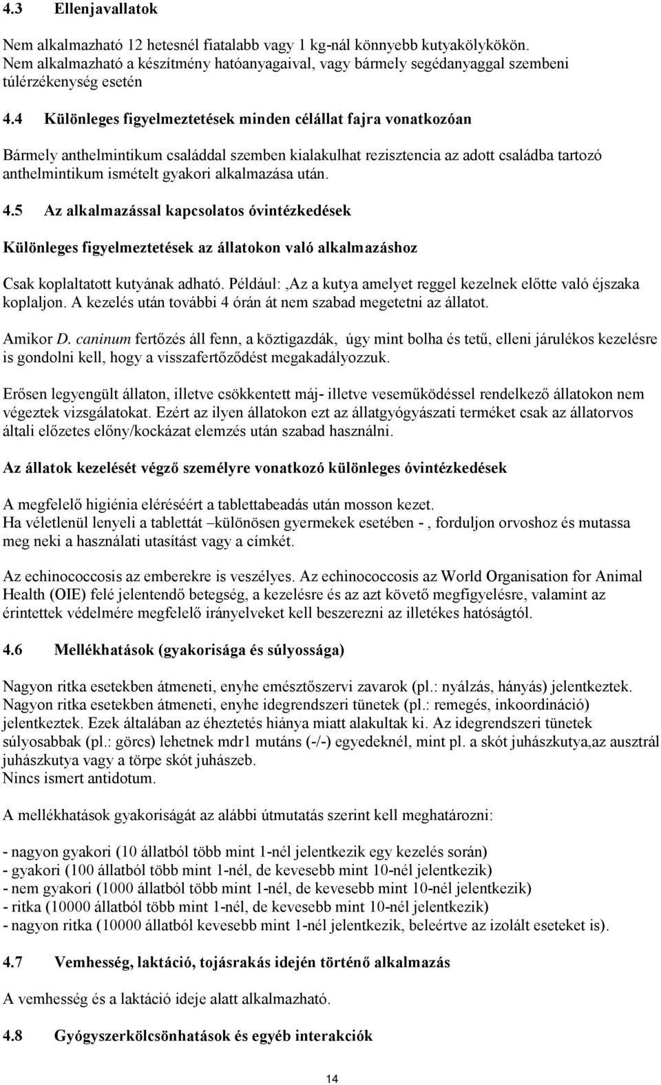 4 Különleges figyelmeztetések minden célállat fajra vonatkozóan Bármely anthelmintikum családdal szemben kialakulhat rezisztencia az adott családba tartozó anthelmintikum ismételt gyakori alkalmazása