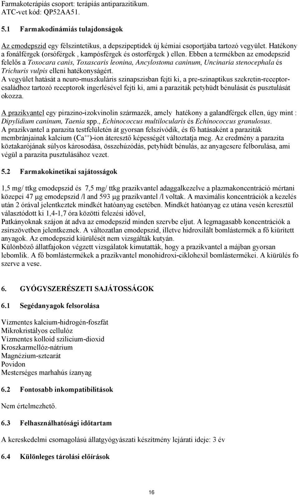 Ebben a termékben az emodepszid felelős a Toxocara canis, Toxascaris leonina, Ancylostoma caninum, Uncinaria stenocephala és Trichuris vulpis elleni hatékonyságért.