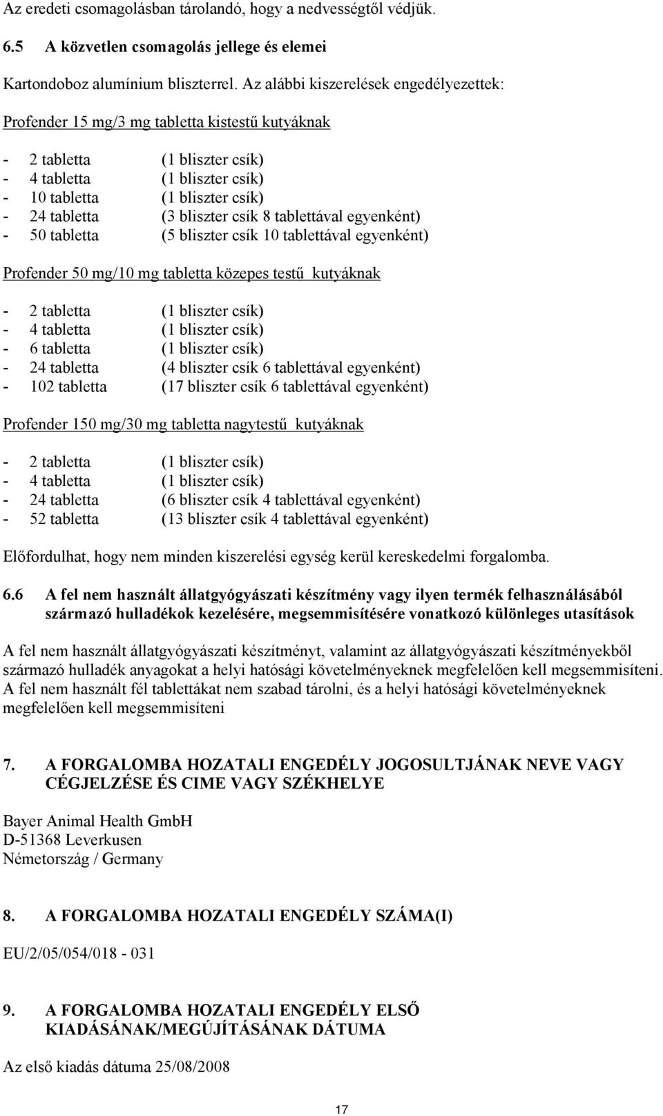 bliszter csík 8 tablettával egyenként) - 50 tabletta (5 bliszter csík 10 tablettával egyenként) Profender 50 mg/10 mg tabletta közepes testű kutyáknak - 2 tabletta (1 bliszter csík) - 4 tabletta (1