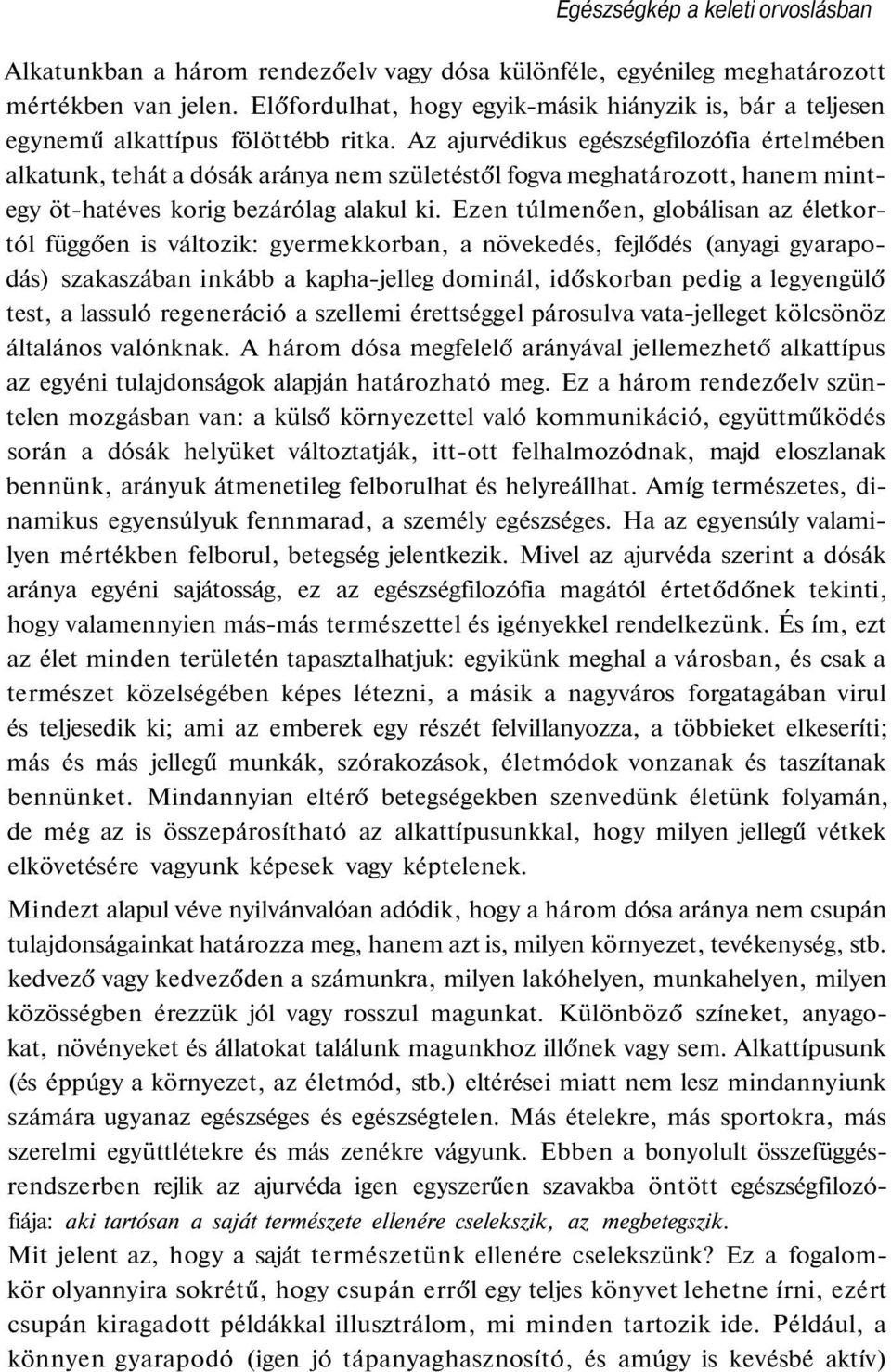 Az ajurvédikus egészségfilozófia értelmében alkatunk, tehát a dósák aránya nem születéstől fogva meghatározott, hanem mintegy öt-hatéves korig bezárólag alakul ki.