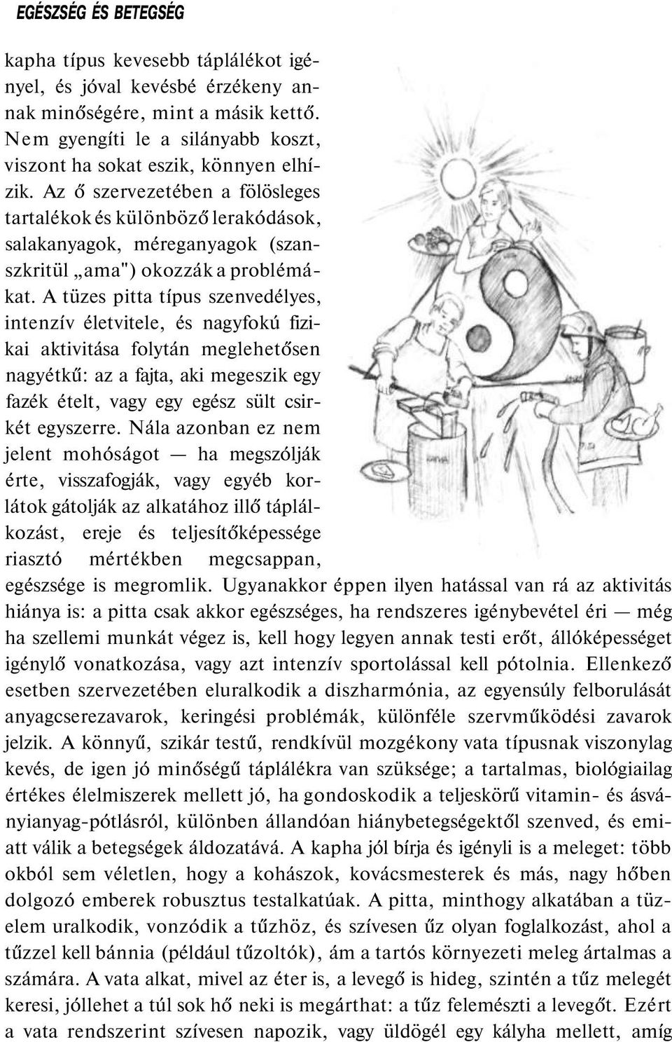 Az ő szervezetében a fölösleges tartalékok és különböző lerakódások, salakanyagok, méreganyagok (szanszkritül ama") okozzák a problémákat.