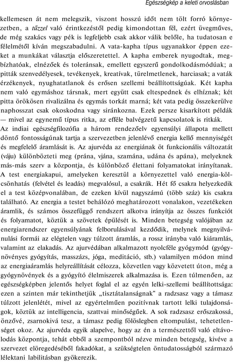 A kapha emberek nyugodtak, megbízhatóak, elnézőek és toleránsak, emellett egyszerű gondolkodásmódúak; a pitták szenvedélyesek, tevékenyek, kreatívak, türelmetlenek, harciasak; a vaták érzékenyek,