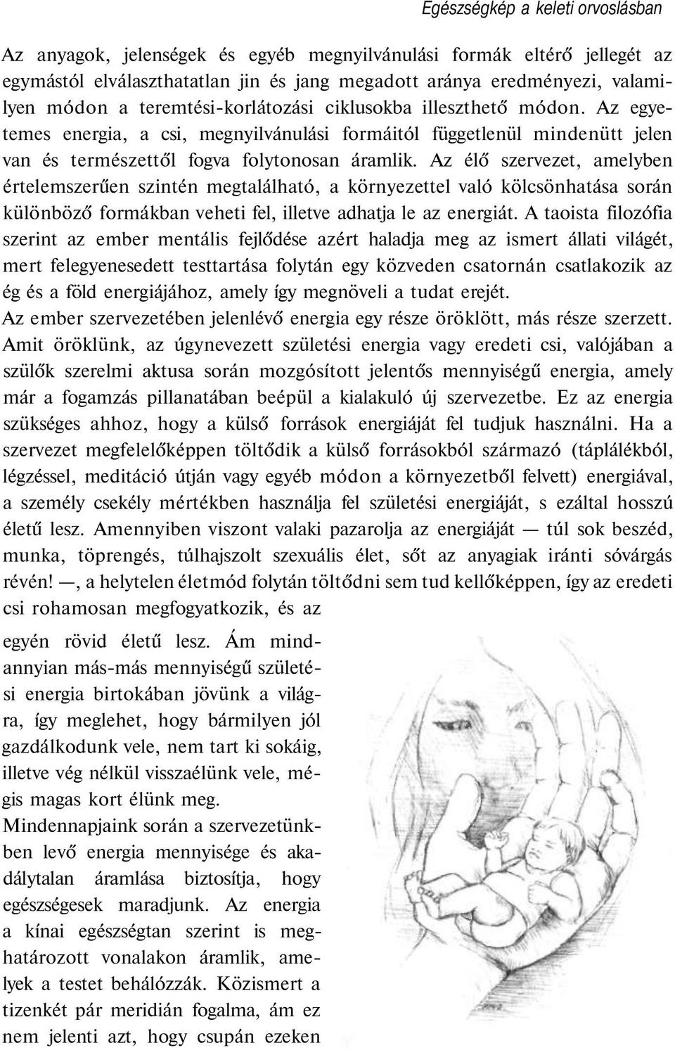 Az élő szervezet, amelyben értelemszerűen szintén megtalálható, a környezettel való kölcsönhatása során különböző formákban veheti fel, illetve adhatja le az energiát.