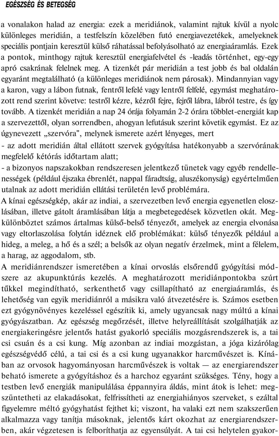 A tizenkét pár meridián a test jobb és bal oldalán egyaránt megtalálható (a különleges meridiánok nem párosak).