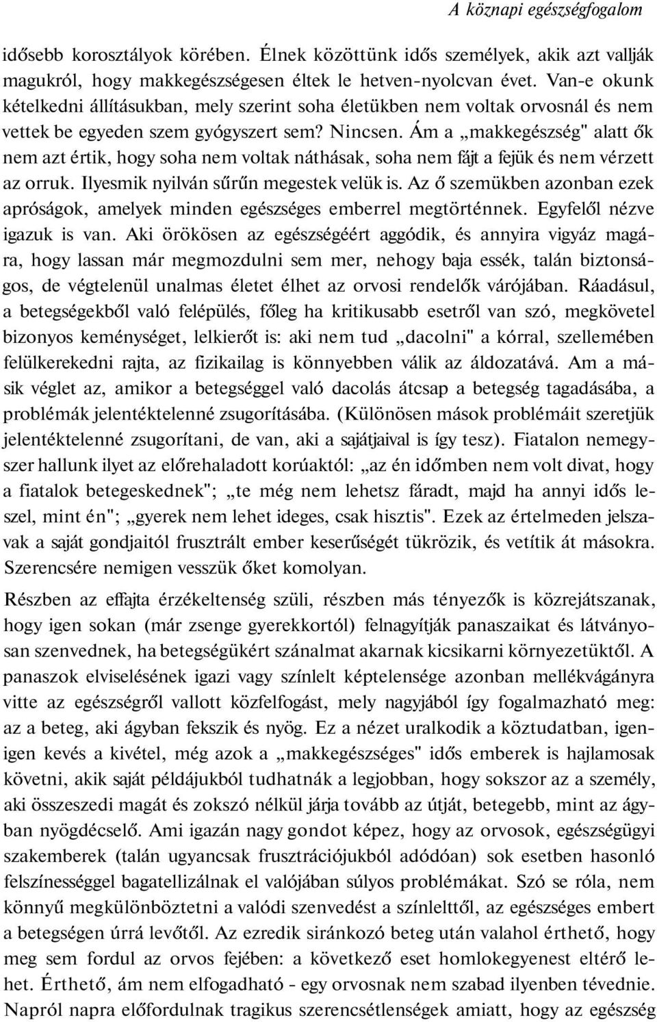 Ám a makkegészség" alatt ők nem azt értik, hogy soha nem voltak náthásak, soha nem fájt a fejük és nem vérzett az orruk. Ilyesmik nyilván sűrűn megestek velük is.