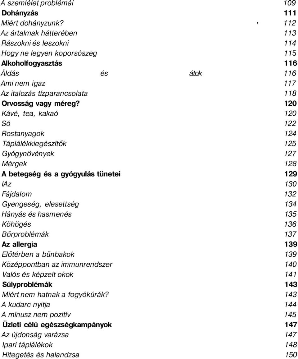 120 Kávé, tea, kakaó 120 Só 122 Rostanyagok 124 Táplálékkiegészítők 125 Gyógynövények 127 Mérgek 128 A betegség és a gyógyulás tünetei 129 laz 130 Fájdalom 132 Gyengeség, elesettség 134 Hányás és