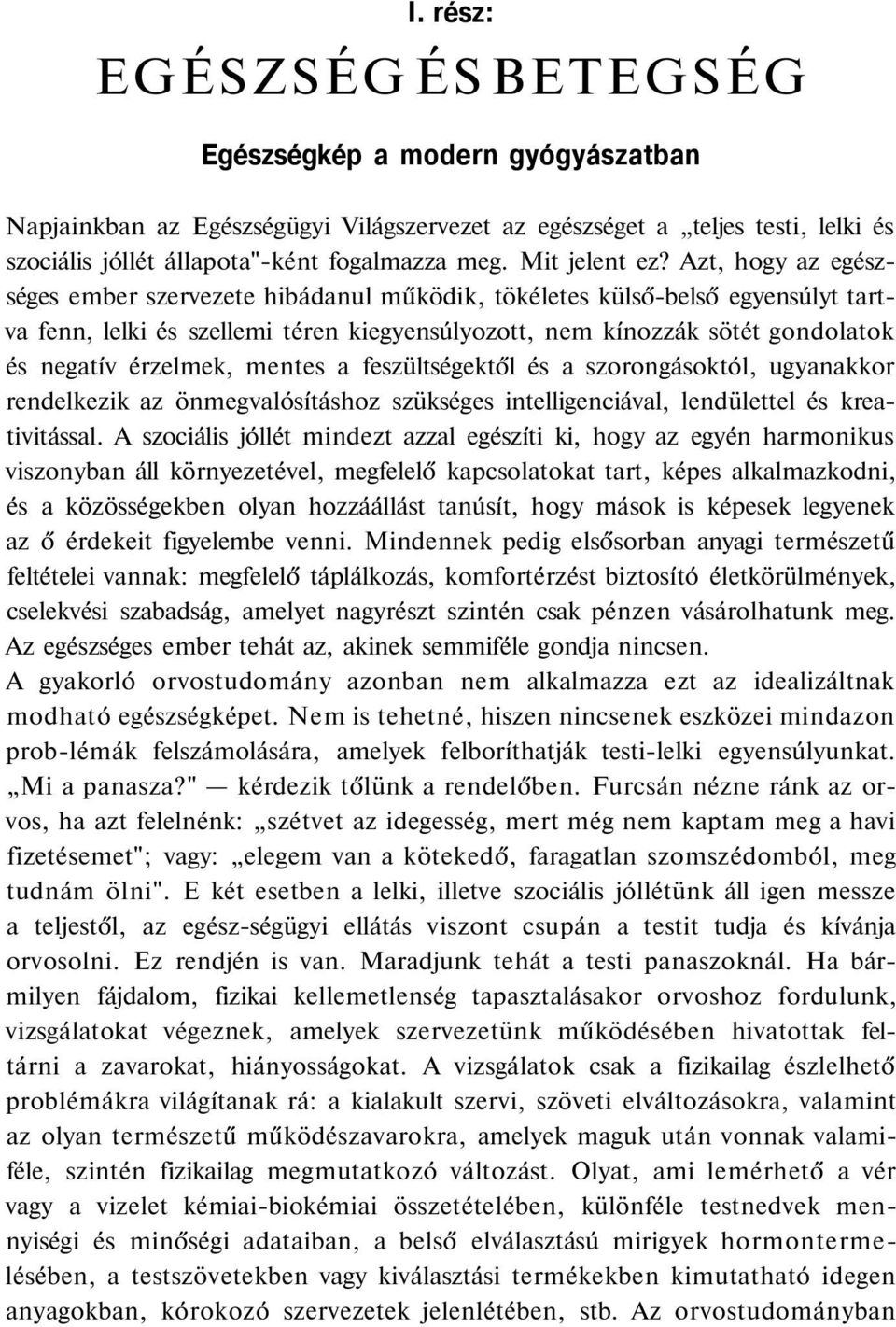 Azt, hogy az egészséges ember szervezete hibádanul működik, tökéletes külső-belső egyensúlyt tartva fenn, lelki és szellemi téren kiegyensúlyozott, nem kínozzák sötét gondolatok és negatív érzelmek,