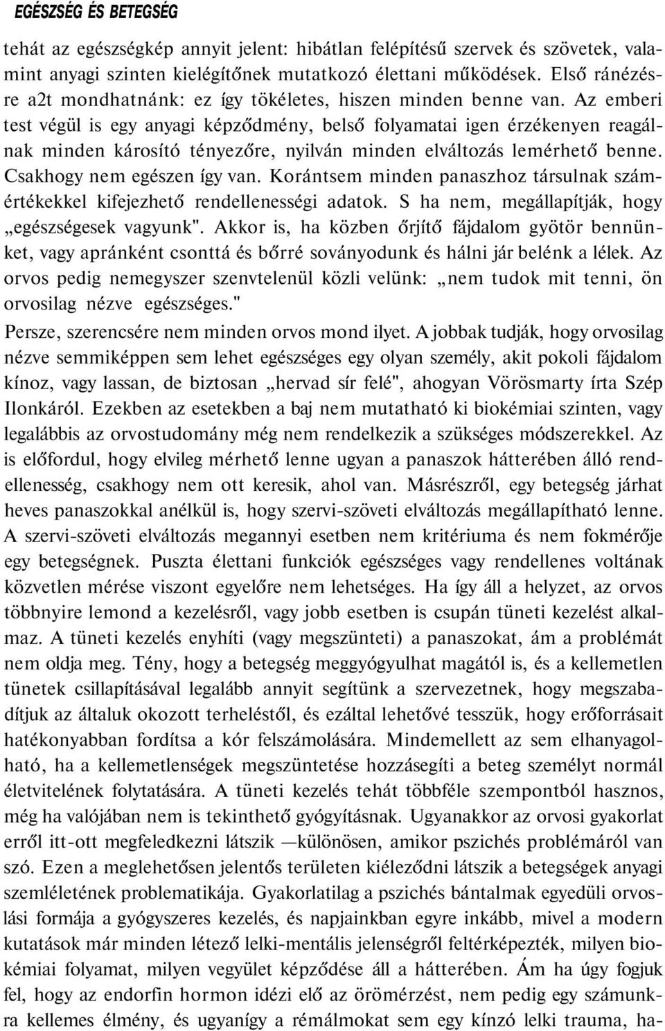 Az emberi test végül is egy anyagi képződmény, belső folyamatai igen érzékenyen reagálnak minden károsító tényezőre, nyilván minden elváltozás lemérhető benne. Csakhogy nem egészen így van.