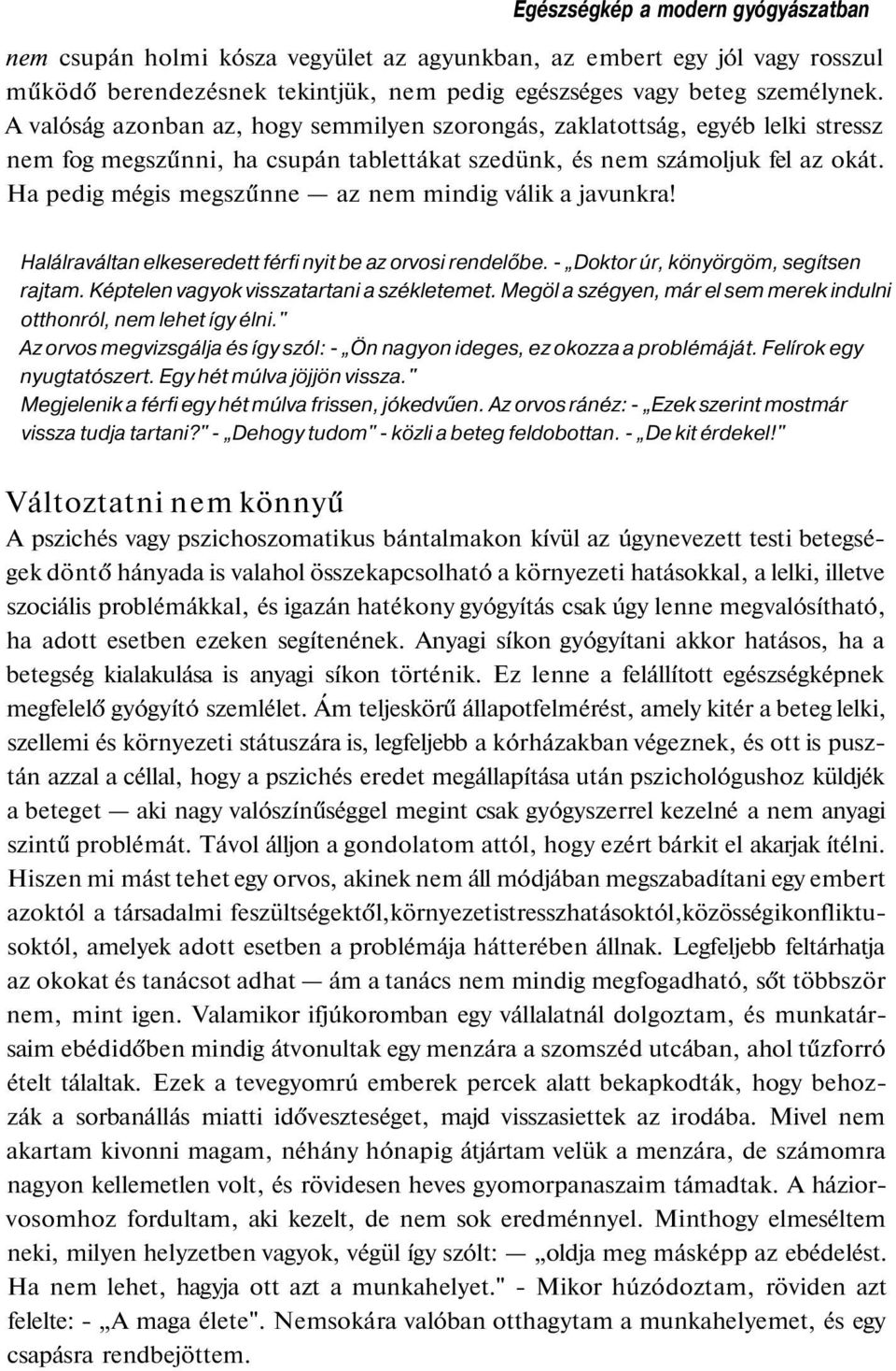 Ha pedig mégis megszűnne az nem mindig válik a javunkra! Halálraváltan elkeseredett férfi nyit be az orvosi rendelőbe. - Doktor úr, könyörgöm, segítsen rajtam.