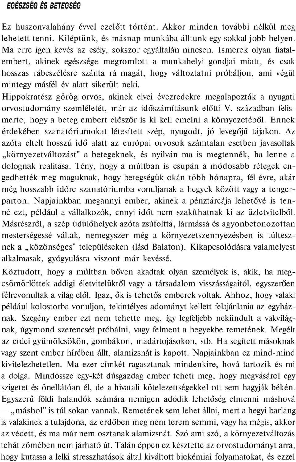 Ismerek olyan fiatalembert, akinek egészsége megromlott a munkahelyi gondjai miatt, és csak hosszas rábeszélésre szánta rá magát, hogy változtatni próbáljon, ami végül mintegy másfél év alatt