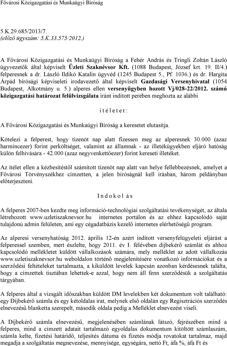 számú közigazgatási határozat felülvizsgálata iránt indított perében meghozta az alábbi í t é l e t e t : A Fővárosi Közigazgatási és Munkaügyi Bíróság a keresetet elutasítja.