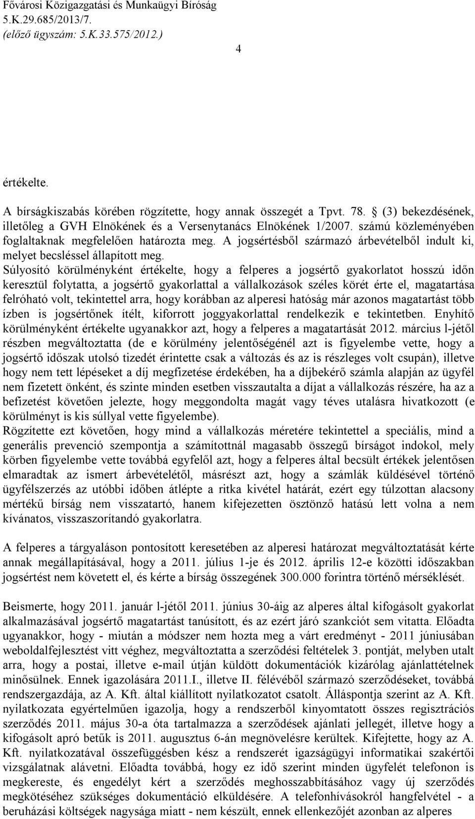 Súlyosító körülményként értékelte, hogy a felperes a jogsértő gyakorlatot hosszú időn keresztül folytatta, a jogsértő gyakorlattal a vállalkozások széles körét érte el, magatartása felróható volt,