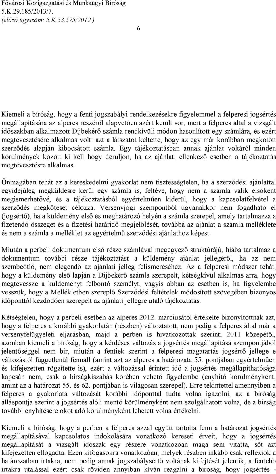 alapján kibocsátott számla. Egy tájékoztatásban annak ajánlat voltáról minden körülmények között ki kell hogy derüljön, ha az ajánlat, ellenkező esetben a tájékoztatás megtévesztésre alkalmas.