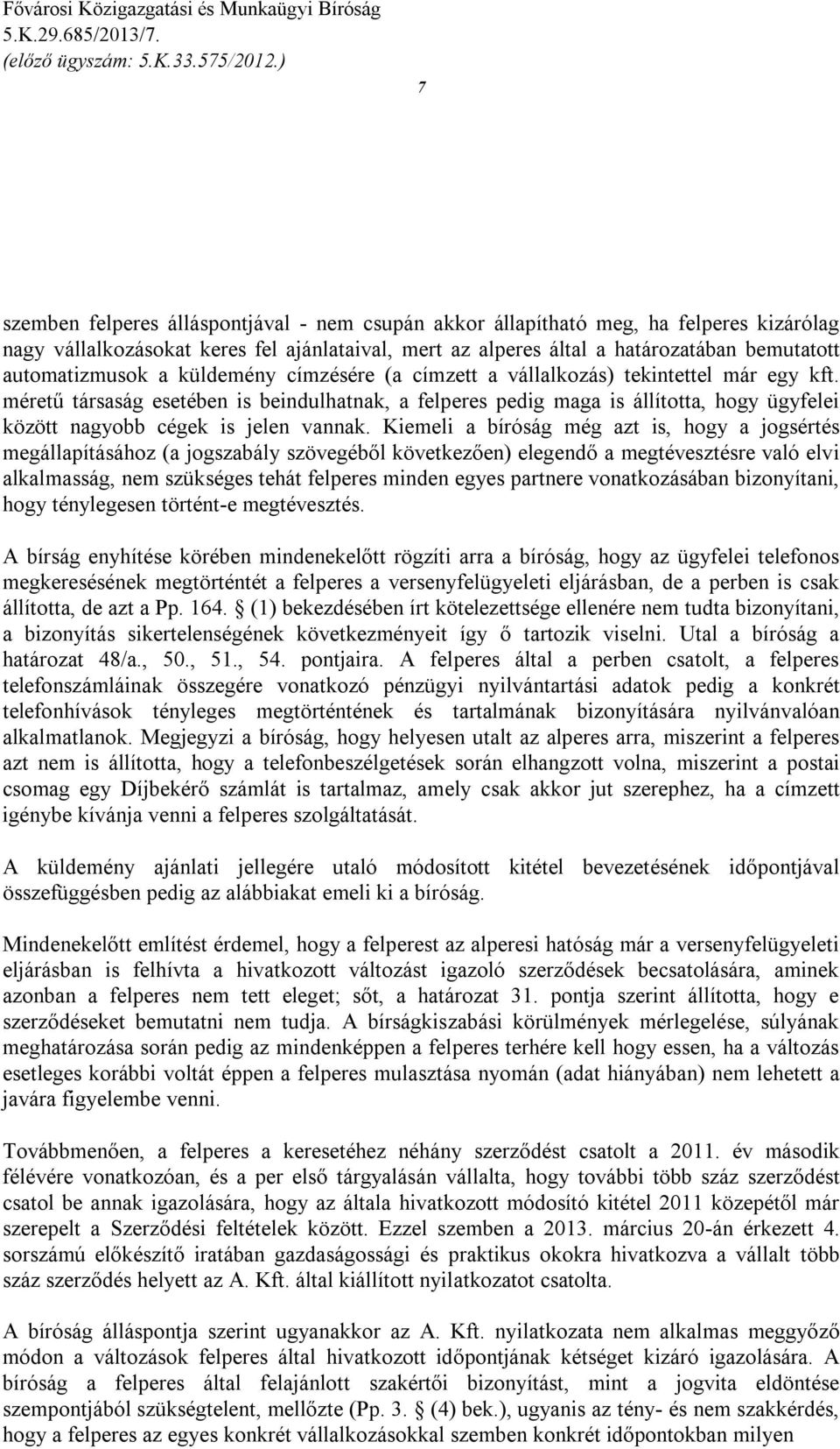 méretű társaság esetében is beindulhatnak, a felperes pedig maga is állította, hogy ügyfelei között nagyobb cégek is jelen vannak.