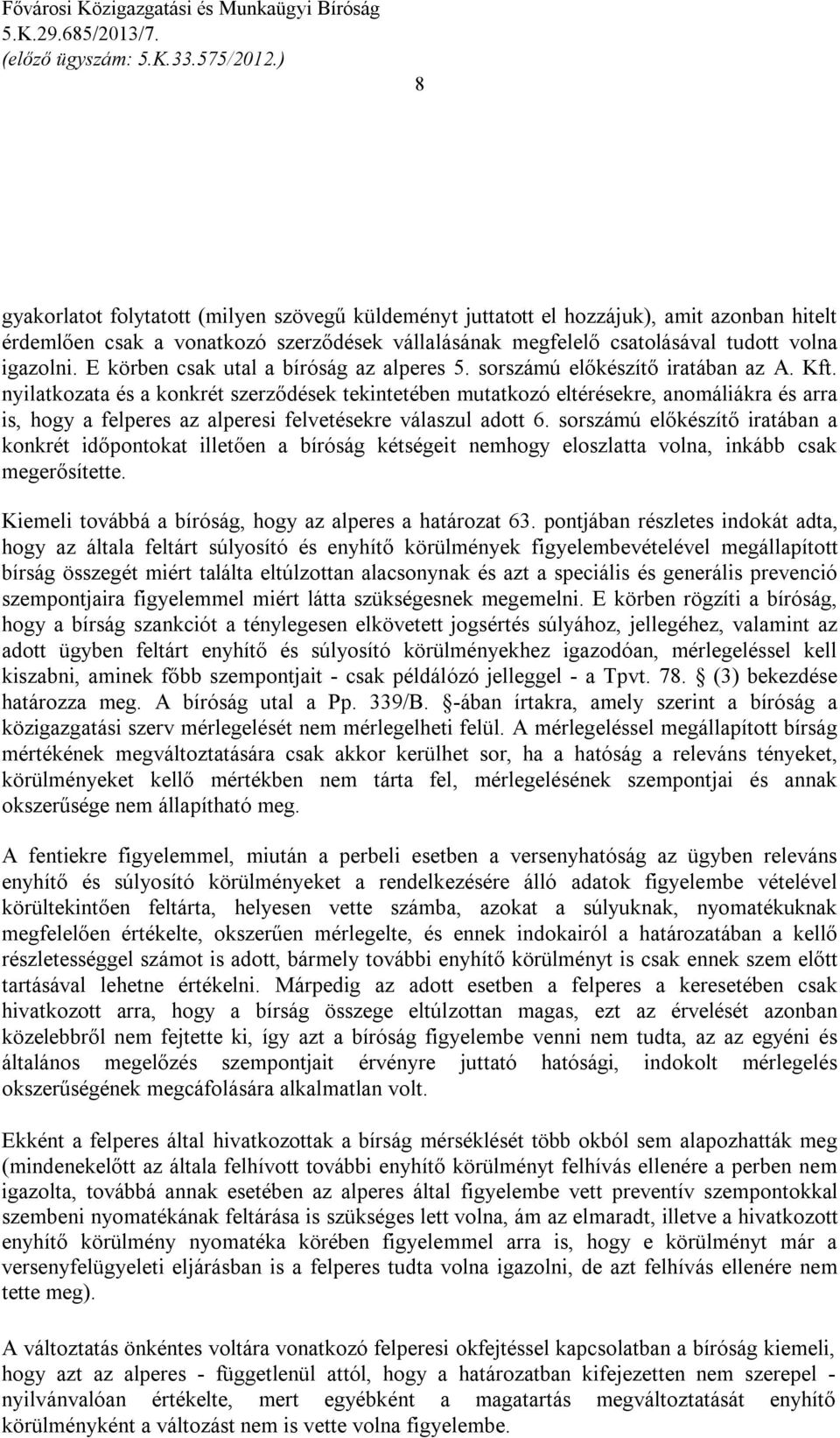 nyilatkozata és a konkrét szerződések tekintetében mutatkozó eltérésekre, anomáliákra és arra is, hogy a felperes az alperesi felvetésekre válaszul adott 6.