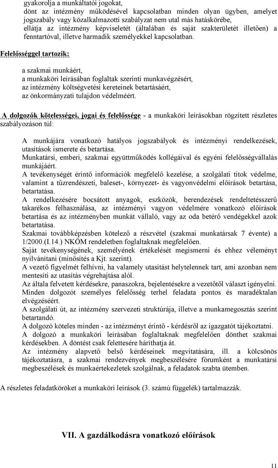 Felelősséggel tartozik: a szakmai munkáért, a munkaköri leírásában foglaltak szerinti munkavégzésért, az intézmény költségvetési kereteinek betartásáért, az önkormányzati tulajdon védelméért.