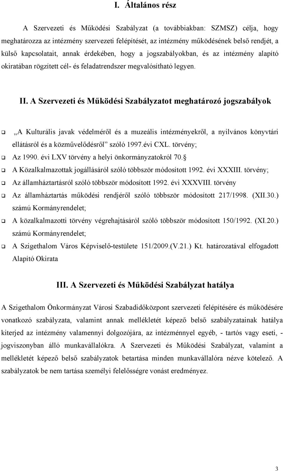 A Szervezeti és Működési Szabályzatot meghatározó jogszabályok A Kulturális javak védelméről és a muzeális intézményekről, a nyilvános könyvtári ellátásról és a közművelődésről szóló 1997.évi CXL.