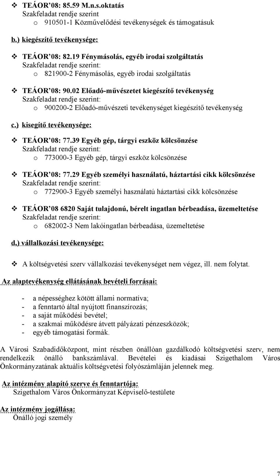 02 Előadó-művészetet kiegészítő tevékenység o 900200-2 Előadó-művészeti tevékenységet kiegészítő tevékenység c.) kisegítő tevékenysége: TEÁOR 08: 77.