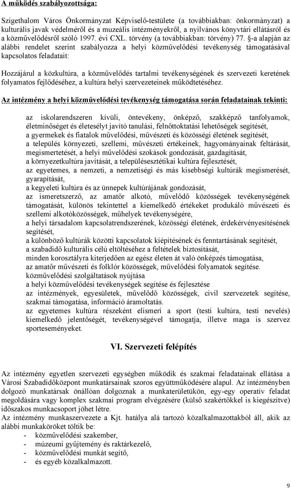 -a alapján az alábbi rendelet szerint szabályozza a helyi közművelődési tevékenység támogatásával kapcsolatos feladatait: Hozzájárul a közkultúra, a közművelődés tartalmi tevékenységének és